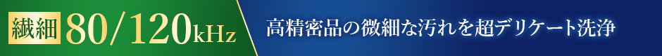 80キロヘルツ120キロヘルツ　高精密品の微細な汚れを超デリケート洗浄